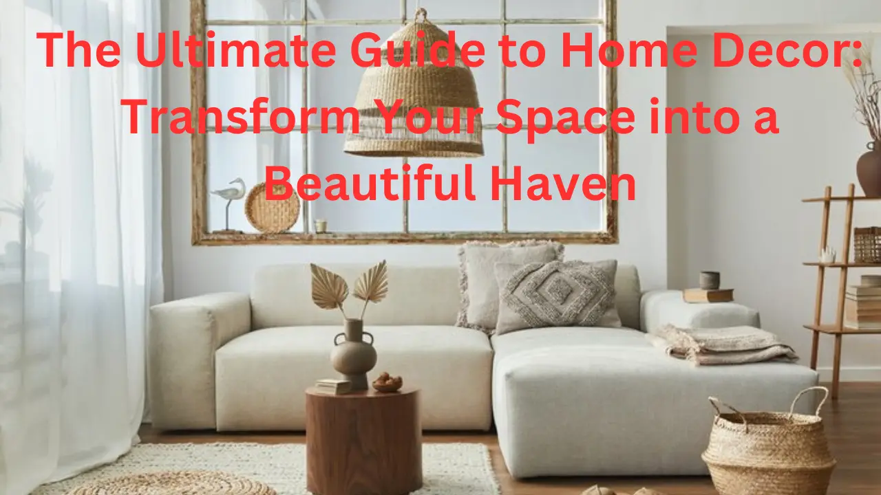 The Ultimate Guide to Home Decor: Transform Your Space into a Beautiful Haven