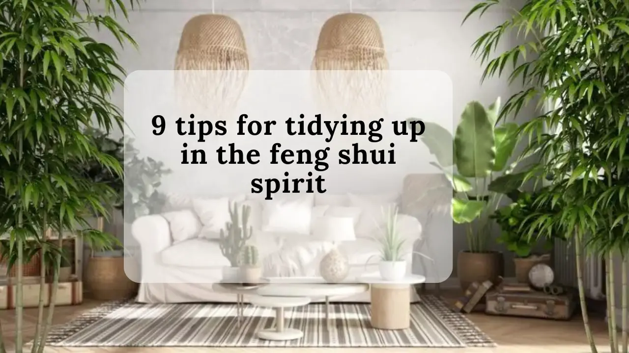 9 tips for tidying up in the feng shui spirit