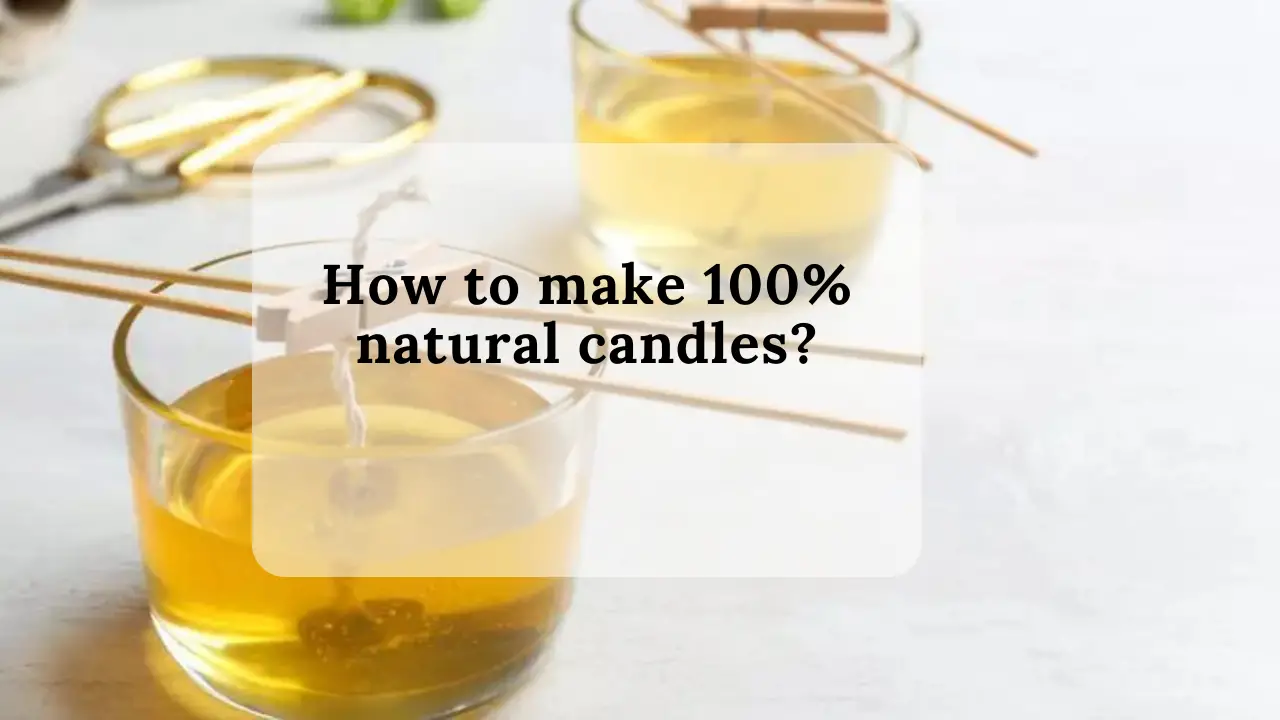 How to make 100% natural candles?