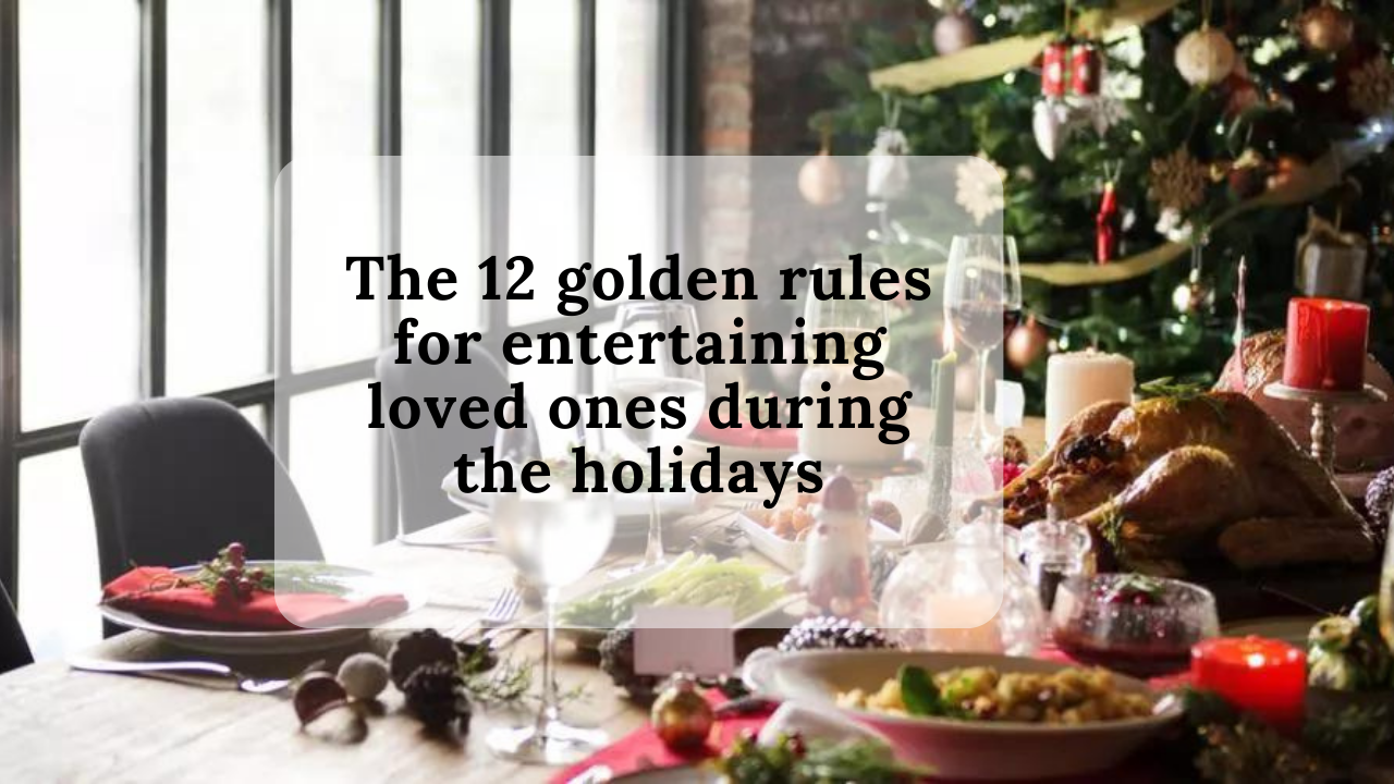 The 12 golden rules for entertaining loved ones during the holidays