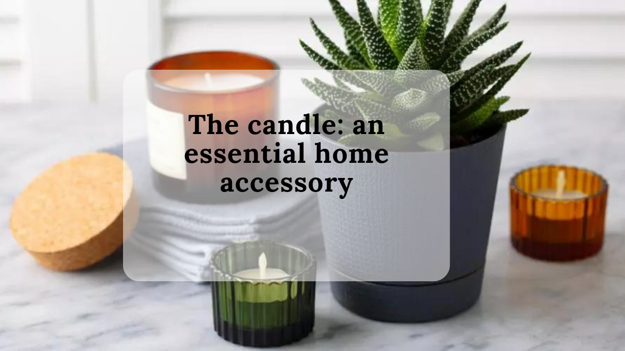 The candle: an essential home accessory